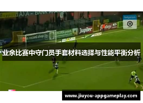 业余比赛中守门员手套材料选择与性能平衡分析