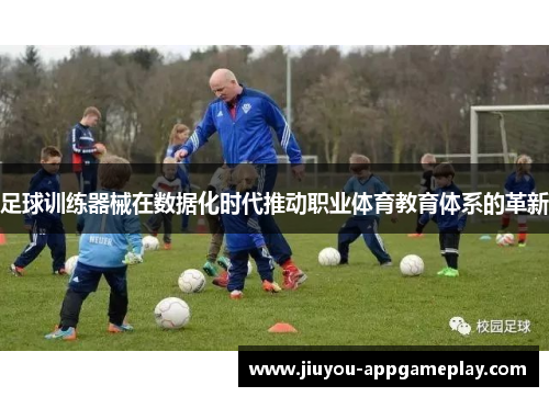 足球训练器械在数据化时代推动职业体育教育体系的革新